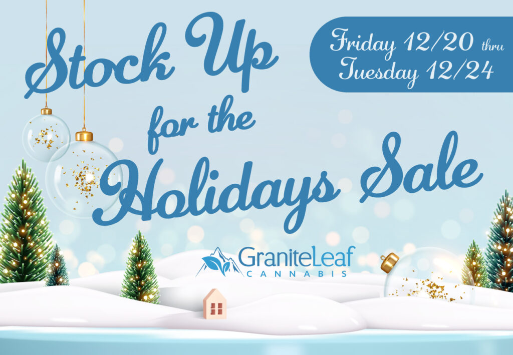 Stock Up for the Holidays Sale GraniteLeaf Cannabis